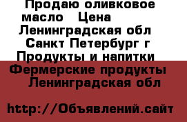 Продаю оливковое масло › Цена ­ 1 400 - Ленинградская обл., Санкт-Петербург г. Продукты и напитки » Фермерские продукты   . Ленинградская обл.